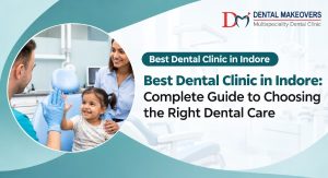 Best Dental Clinic in Indore: Complete Guide to Choosing the Right Dental Care