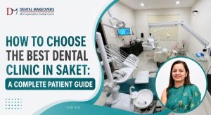 How to Choose the Best Dental Clinic in Saket: A Complete Patient Guide